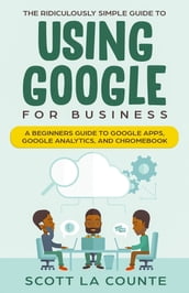 The Ridiculously Simple Guide to Using Google for Business