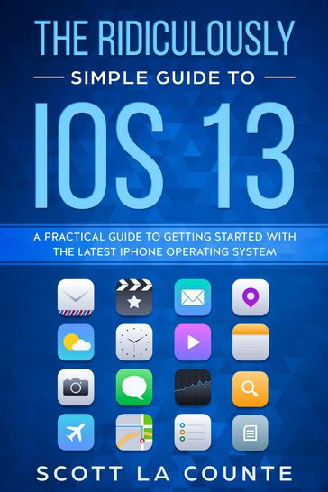 The Ridiculously Simple Guide to iOS 13 - Scott La Counte