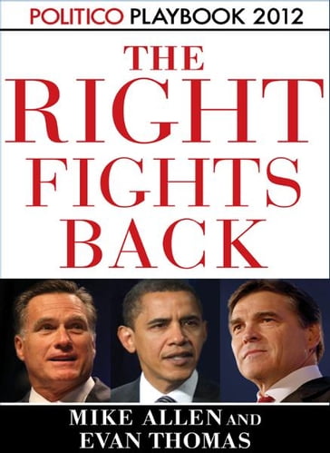 The Right Fights Back: Playbook 2012 (POLITICO Inside Election 2012) - Evan Thomas - Mike Allen - Politico