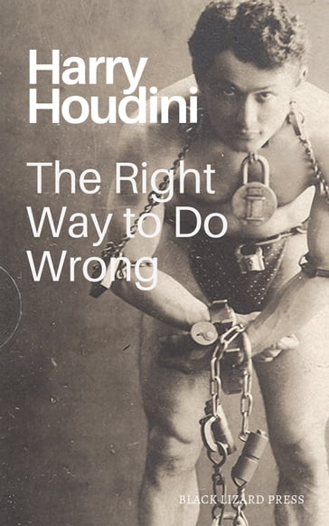 The Right Way to Do Wrong - Harry Houdini