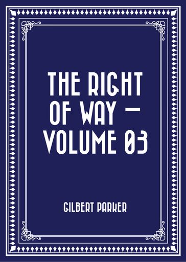 The Right of Way  Volume 03 - Gilbert Parker
