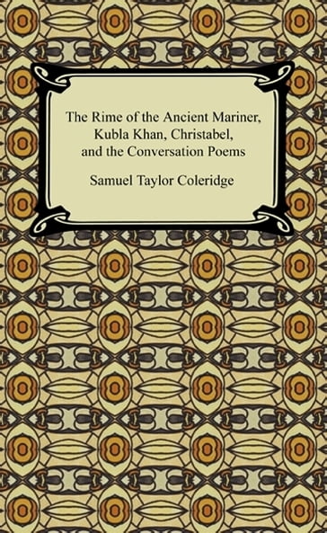 The Rime of the Ancient Mariner, Kubla Khan, Christabel, and the Conversation Poems - Samuel Taylor Coleridge