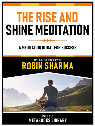 The Rise And Shine Meditation - Based On The Teachings Of Robin Sharma - Metabooks Library