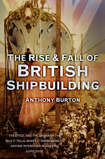 The Rise & Fall of British Shipbuilding - Anthony Burton