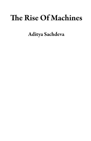The Rise Of Machines - Aditya Sachdeva