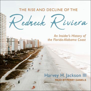 The Rise and Decline of the Redneck Riviera - Harvey H. Jackson III