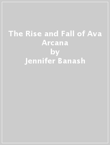 The Rise and Fall of Ava Arcana - Jennifer Banash