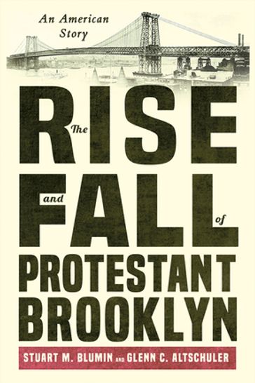 The Rise and Fall of Protestant Brooklyn - Stuart M. Blumin - Glenn C. Altschuler