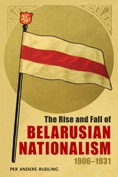 The Rise and Fall of Belarusian Nationalism, 19061931