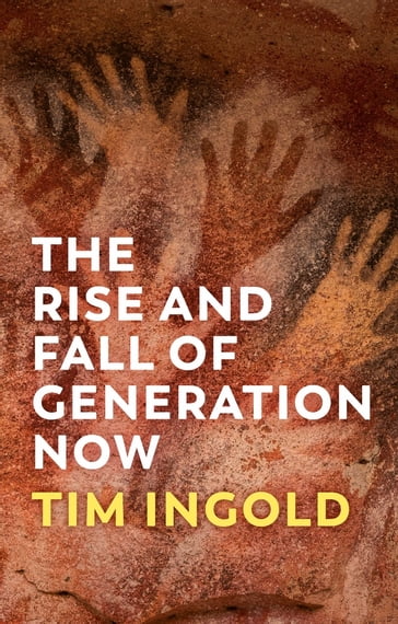 The Rise and Fall of Generation Now - Tim Ingold
