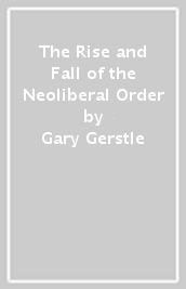 The Rise and Fall of the Neoliberal Order