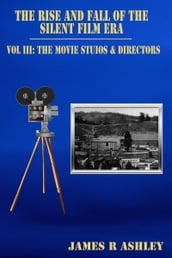 The Rise and Fall of the Silent Film Era, Vol III: The Film Studios & Directors