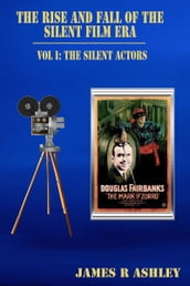 The Rise and Fall of the Silent Film Era, Vol I: The Actors