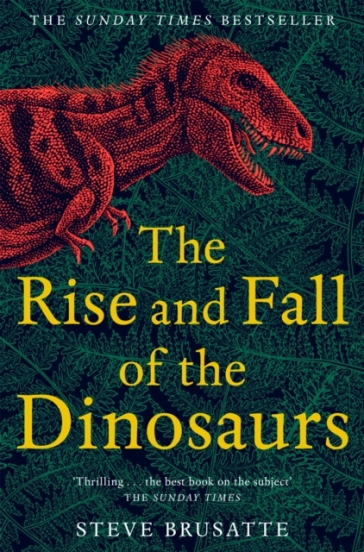 The Rise and Fall of the Dinosaurs - Steve Brusatte