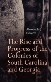 The Rise and Progress of the Colonies of South Carolina and Georgia