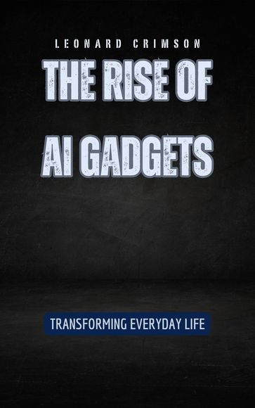 The Rise of AI Gadgets - Leonard Crimson