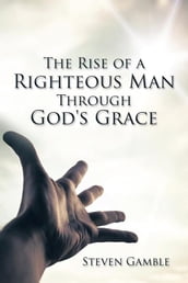 The Rise of a Righteous Man Through God s Grace