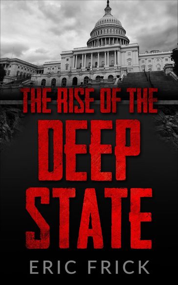 The Rise of the Deep State - Eric Frick