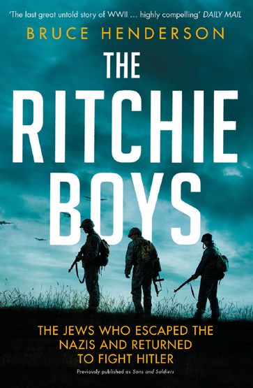 The Ritchie Boys: The Jews Who Escaped the Nazis and Returned to Fight Hitler - Bruce Henderson