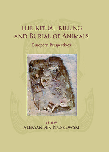 The Ritual Killing and Burial of Animals - Aleksander Pluskowski