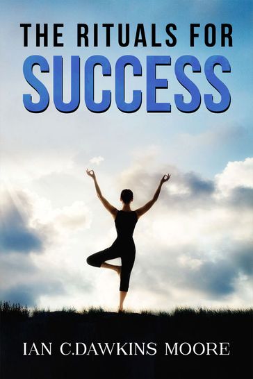 The Rituals for Success - Ian C. Dawkins Moore