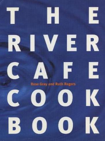 The River Cafe Cookbook - Rose Gray - Ruth Rogers
