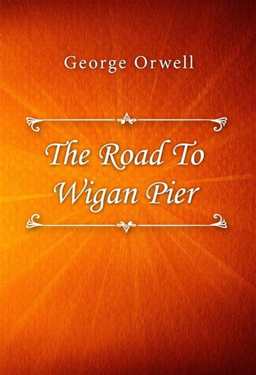 The Road To Wigan Pier - Orwell George