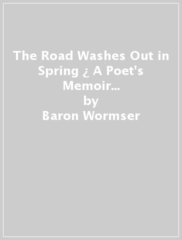 The Road Washes Out in Spring ¿ A Poet's Memoir of Living Off the Grid - Baron Wormser