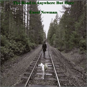 The Road to Anywhere But Here - Carol Newman