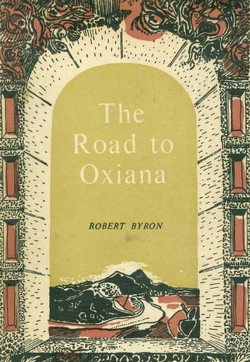 The Road to Oxiana - Robert Byron