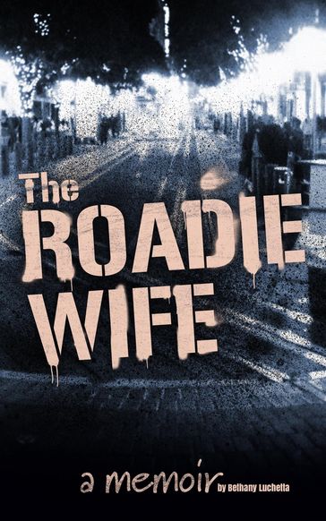 The Roadie Wife, a memoir - Bethany Luchetta