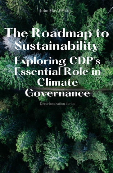 The Roadmap to Sustainability - Exploring CDP's Essential Role in Climate Governance - John MaxWealth