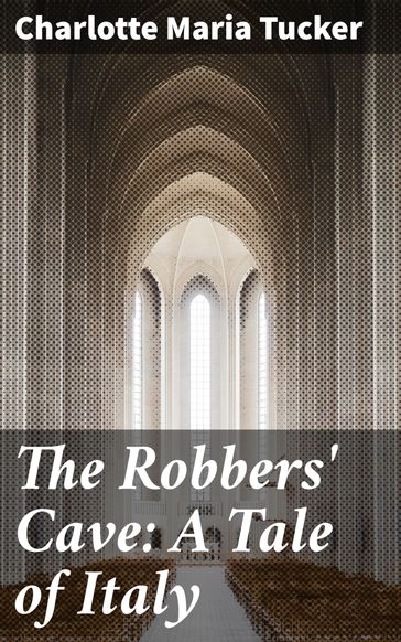 The Robbers' Cave: A Tale of Italy - Charlotte Maria Tucker