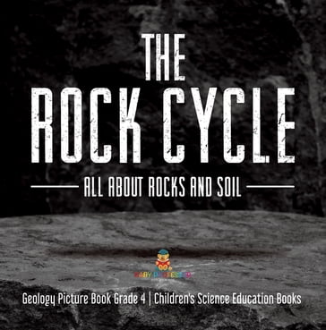 The Rock Cycle : All about Rocks and Soil   Geology Picture Book Grade 4   Children's Science Education Books - Baby Professor