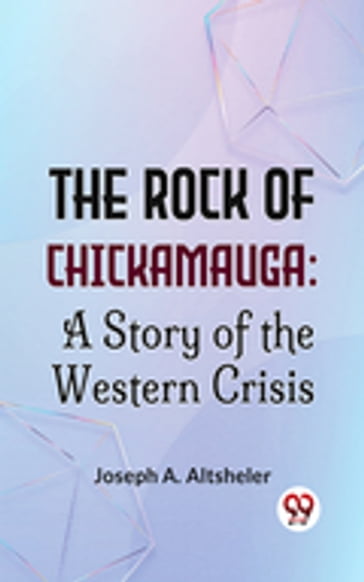 The Rock Of Chickamauga: A Story Of The Western Crisis - Joseph A. Altsheler