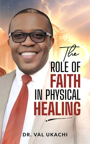 The Role Of Faith In Physical Healing - Dr Val Ukachi