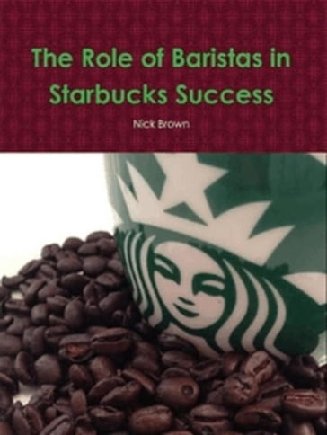 The Role of Baristas in Starbucks' Success - Nick Brown