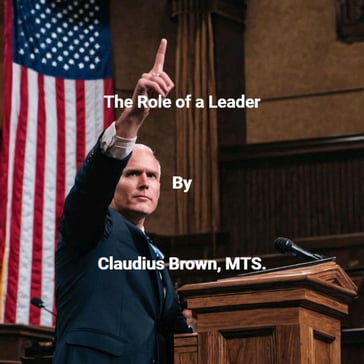 The Role of a Leader - Claudius Brown
