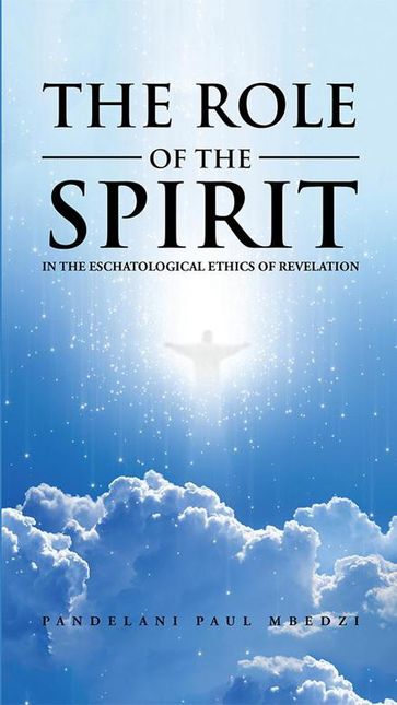 The Role of the Spirit in the Eschatological Ethics of Revelation - Pandelani Paul Mbedzi