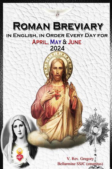 The Roman Breviary in English, in Order, Every Day for April, May, June 2024 - SSJC+ V. Rev. Gregory Bellarmine