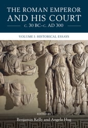 The Roman Emperor and his Court c. 30 BCc. AD 300: Volume 1, Historical Essays
