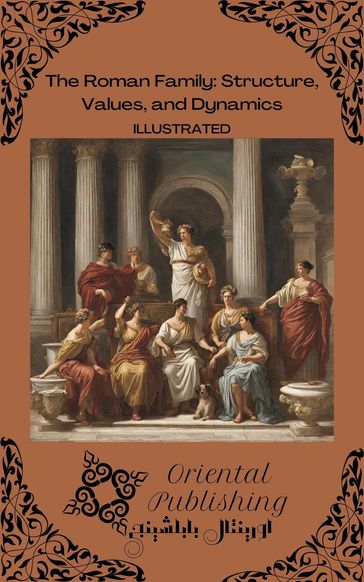The Roman Family Structure, Values, and Dynamics - Oriental Publishing