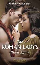 The Roman Lady s Illicit Affair (Mills & Boon Historical)