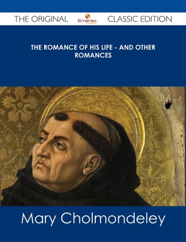 The Romance of His Life - And Other Romances - The Original Classic Edition - Mary Cholmondeley