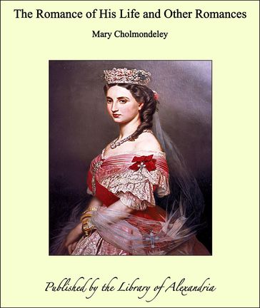 The Romance of His Life and Other Romances - Mary Cholmondeley