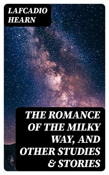 The Romance of the Milky Way, and Other Studies & Stories - Lafcadio Hearn