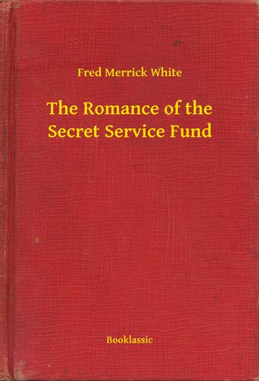 The Romance of the Secret Service Fund - Fred Merrick White