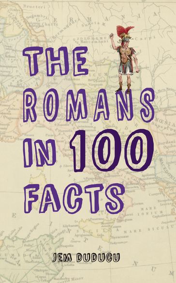 The Romans in 100 Facts - Jem Duducu