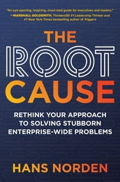 The Root Cause: Rethink Your Approach to Solving Stubborn Enterprise-Wide Problems