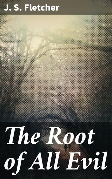 The Root of All Evil - J. S. Fletcher